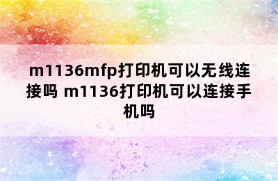 m1136mfp打印机可以无线连接吗 m1136打印机可以连接手机吗